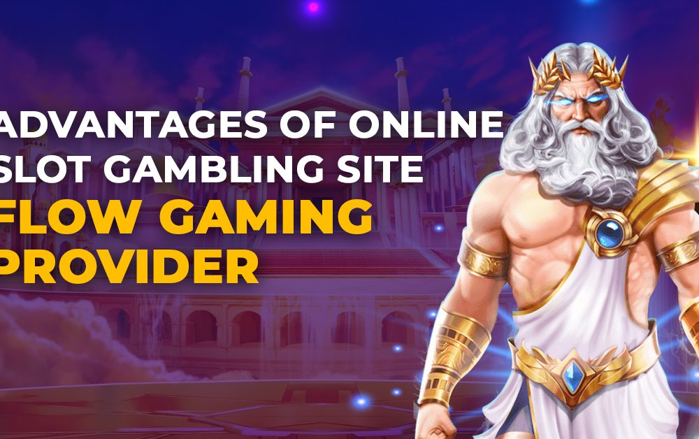 Advantages of Online Slot Gambling Site Flow Gaming Provider