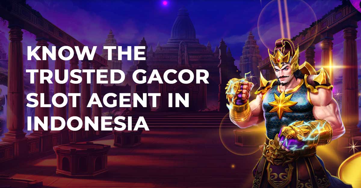 Know the Trusted Gacor Slot Agent in Indonesia